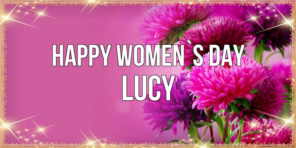 Greetings card с именем, Lucy happy women`s day садовые цветы на 8 марта Greetings with text for free download 